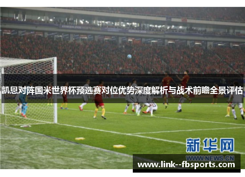 凯恩对阵国米世界杯预选赛对位优势深度解析与战术前瞻全景评估 凯恩对阵国米世界杯预选赛对位优势深度解析与战术前瞻全景评估