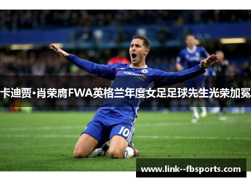 卡迪贾·肖荣膺FWA英格兰年度女足足球先生光荣加冕 卡迪贾·肖荣膺FWA英格兰年度女足足球先生光荣加冕